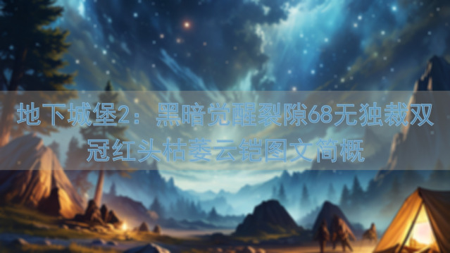地下城堡2：黑暗觉醒裂隙68无独裁双冠红头枯萎云铠图文简概
